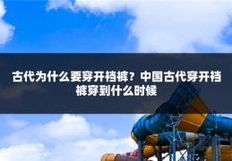 古代为什么要穿开裆裤？中国古代穿开裆裤穿到什么时候