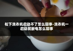 松下洗衣机启动不了怎么回事-洗衣机一启动就断电怎么回事