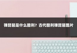 弹琵琶是什么酷刑？古代酷刑弹琵琶图片