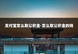 支付宝怎么取公积金-怎么取公积金的钱