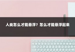 人类怎么才能悬浮？怎么才能悬浮起来
