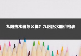 九阳热水器怎么样？九阳热水器价格表