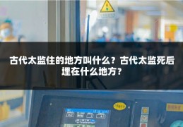 古代太监住的地方叫什么?古代太监死后埋在什么地方?