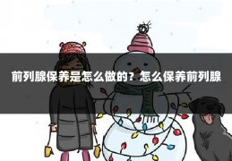 前列腺保养是怎么做的？怎么保养前列腺