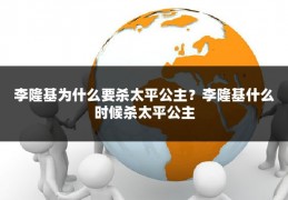 李隆基为什么要杀太平公主？李隆基什么时候杀太平公主