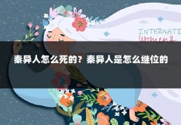 秦异人怎么死的?秦异人是怎么继位的