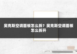 奥克斯空调面板怎么拆?奥克斯空调面板怎么拆开