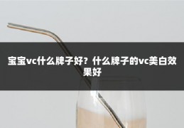 宝宝vc什么牌子好？什么牌子的vc美白效果好