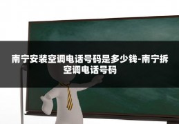 南宁安装空调电话号码是多少钱-南宁拆空调电话号码