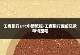 工商银行ETC申请流程-工商银行提前还款申请流程