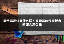 显示器逻辑版什么样？显示器的逻辑板有问题会怎么样