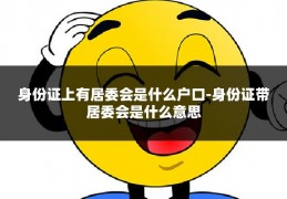 身份证上有居委会是什么户口-身份证带居委会是什么意思