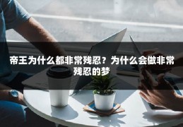 帝王为什么都非常残忍？为什么会做非常残忍的梦