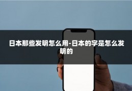 日本那些发明怎么用-日本的字是怎么发明的