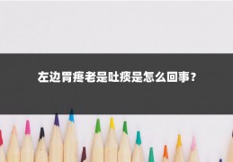 左边胃疼老是吐痰是怎么回事?