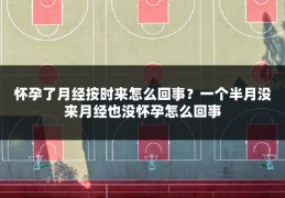 怀孕了月经按时来怎么回事?一个半月没来月经也没怀孕怎么回事