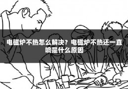电磁炉不热怎么解决?电磁炉不热还一直响是什么原因