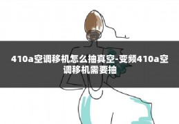 410a空调移机怎么抽真空-变频410a空调移机需要抽