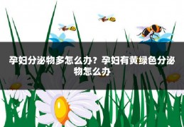 孕妇分泌物多怎么办？孕妇有黄绿色分泌物怎么办