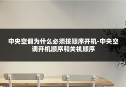 中央空调为什么必须按顺序开机-中央空调开机顺序和关机顺序