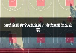 海信空调有个A怎么关?海信空调怎么安装