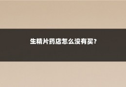 生精片药店怎么没有买？