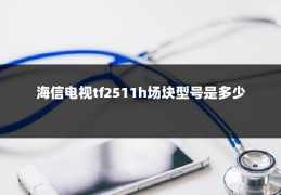 海信电视tf2511h场块型号是多少