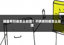 键盘有划痕怎么处理？不锈钢划痕怎么处理