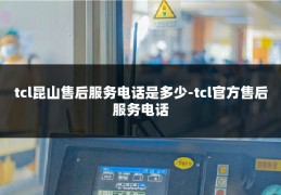 tcl昆山售后服务电话是多少-tcl官方售后服务电话