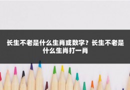 长生不老是什么生肖或数字？长生不老是什么生肖打一肖