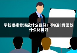 孕妇喝排骨汤放什么最好?孕妇排骨汤放什么材料好