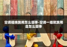 空调插线跳闸怎么回事-空调一插就跳闸是怎么回事