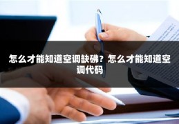 怎么才能知道空调缺砩？怎么才能知道空调代码