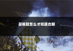 买板鞋怎么才知道合脚