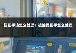 扭到手该怎么处理?被油烫到手怎么处理