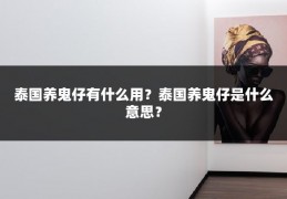 泰国养鬼仔有什么用？泰国养鬼仔是什么意思？