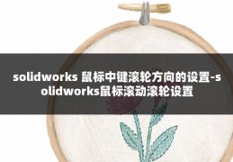 solidworks 鼠标中键滚轮方向的设置-solidworks鼠标滚动滚轮设置