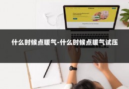 什么时候点暖气-什么时候点暖气试压