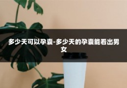 多少天可以孕囊-多少天的孕囊能看出男女