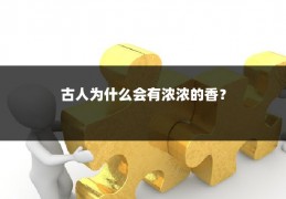 古人为什么会有浓浓的香？