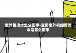 室外机滴水怎么回事-空调室外机细管滴水是怎么回事