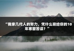 “我家几代人的努力，凭什么输给你的10年寒窗苦读？”
