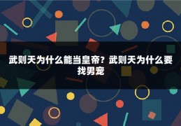 武则天为什么能当皇帝?武则天为什么要找男宠