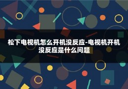 松下电视机怎么开机没反应-电视机开机没反应是什么问题
