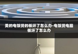 美的电饭煲的板坏了怎么办-电饭煲电脑板坏了怎么办