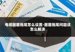 电视画面拖尾怎么设置-画面拖尾问题该怎么解决