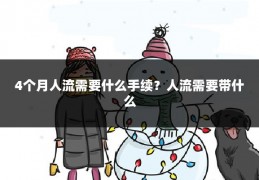 4个月人流需要什么手续？人流需要带什么