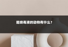 能喷毒液的动物有什么?