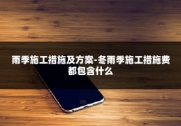 雨季施工措施及方案-冬雨季施工措施费都包含什么