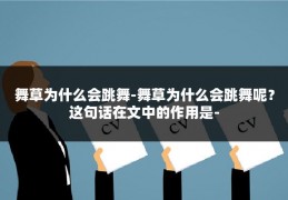 舞草为什么会跳舞-舞草为什么会跳舞呢？这句话在文中的作用是-